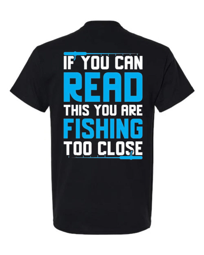 If You Can Read This You Are Fishing Too Close - T-Shirt