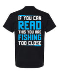 If You Can Read This You Are Fishing Too Close - T-Shirt