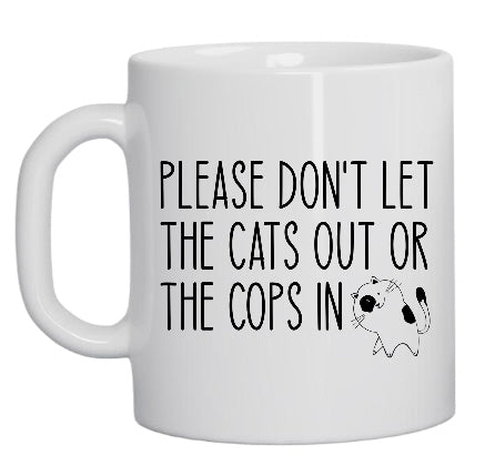 Please Don't Let the Cats Out or the Cops In 11oz Ceramic Coffee Mug