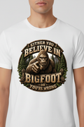 Either You Believe in Bigfoot on white t-shirt