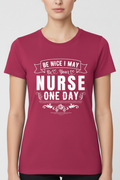 Be Nice I May Be Your Nurse One Day on dark pink t-shirt
