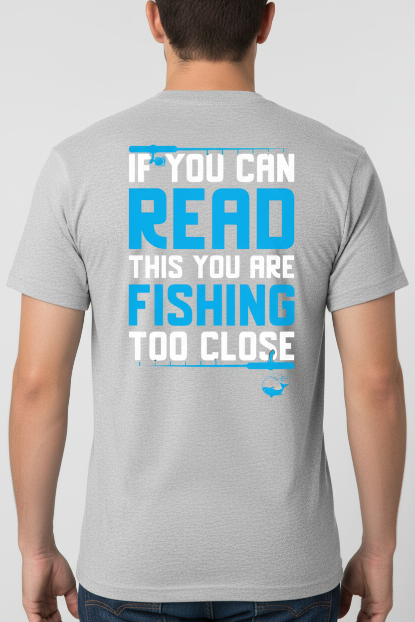 If You Can Read This You Are Fishing Too Close on gray t-shirt back
