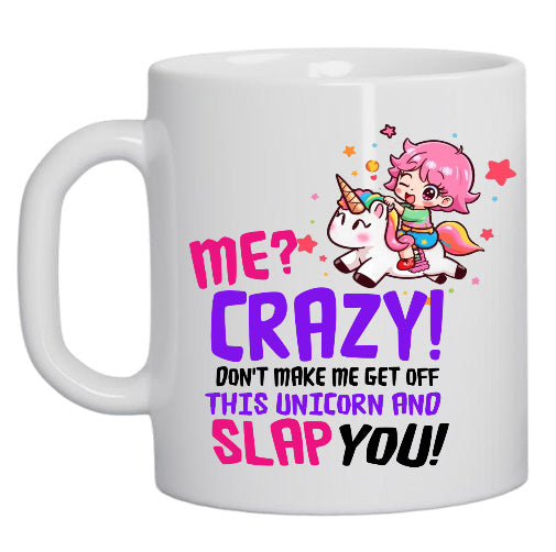 Me? Crazy! Don't Make Me Get Off This Unicorn and Slap You 11oz Ceramic Coffee Mug