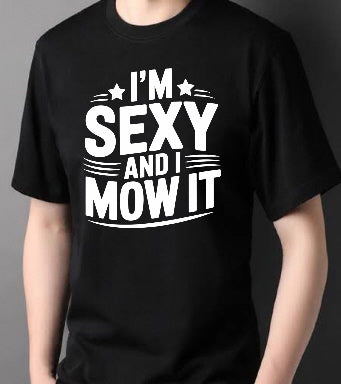 I'm Sexy and I Mow It - T-Shirt