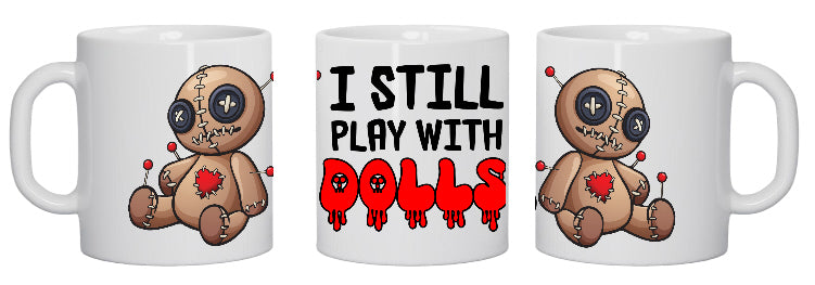 I Still Play with Dolls 11oz Ceramic Coffee Mug